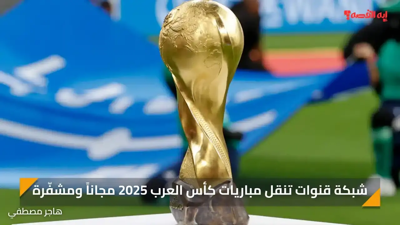 شبكة قنوات تنقل مباريات كأس العرب 2025 مجاناً ومشفّرة